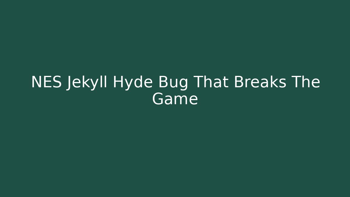 NES Jekyll Hyde Bug That Breaks The Game