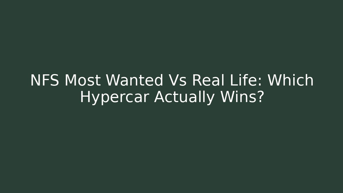 NFS Most Wanted Vs Real Life: Which Hypercar Actually Wins?