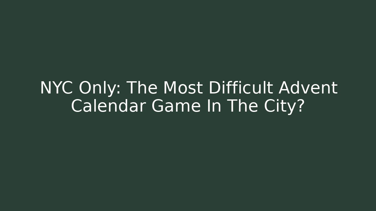 NYC Only: The Most Difficult Advent Calendar Game In The City?
