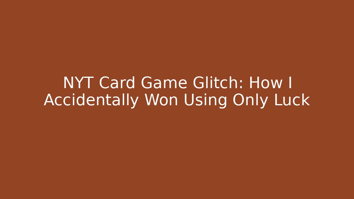 NYT Card Game Glitch: How I Accidentally Won Using Only Luck