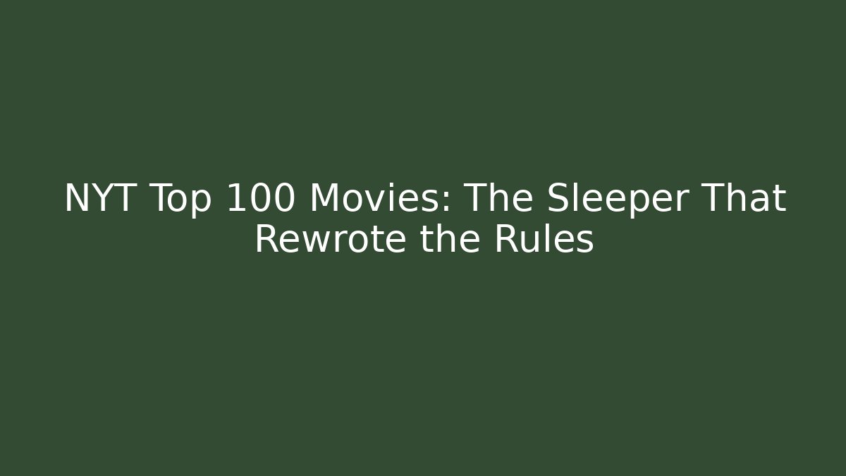 NYT Top 100 Movies: The Sleeper That Rewrote the Rules