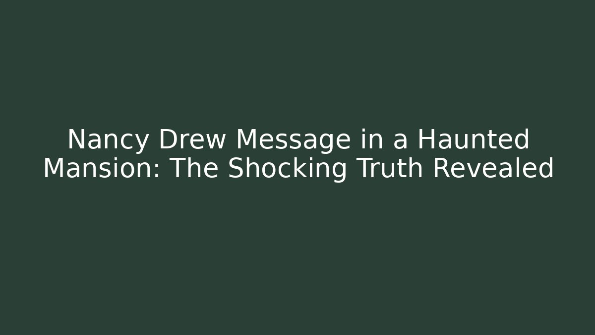 Nancy Drew Message in a Haunted Mansion: The Shocking Truth Revealed - Smart Esu