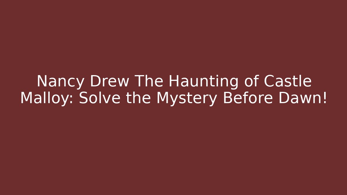 Nancy Drew The Haunting of Castle Malloy: Solve the Mystery Before Dawn!