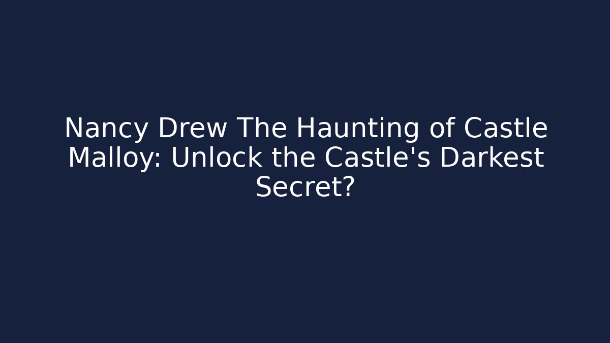 Nancy Drew The Haunting of Castle Malloy: Unlock the Castle's Darkest Secret?