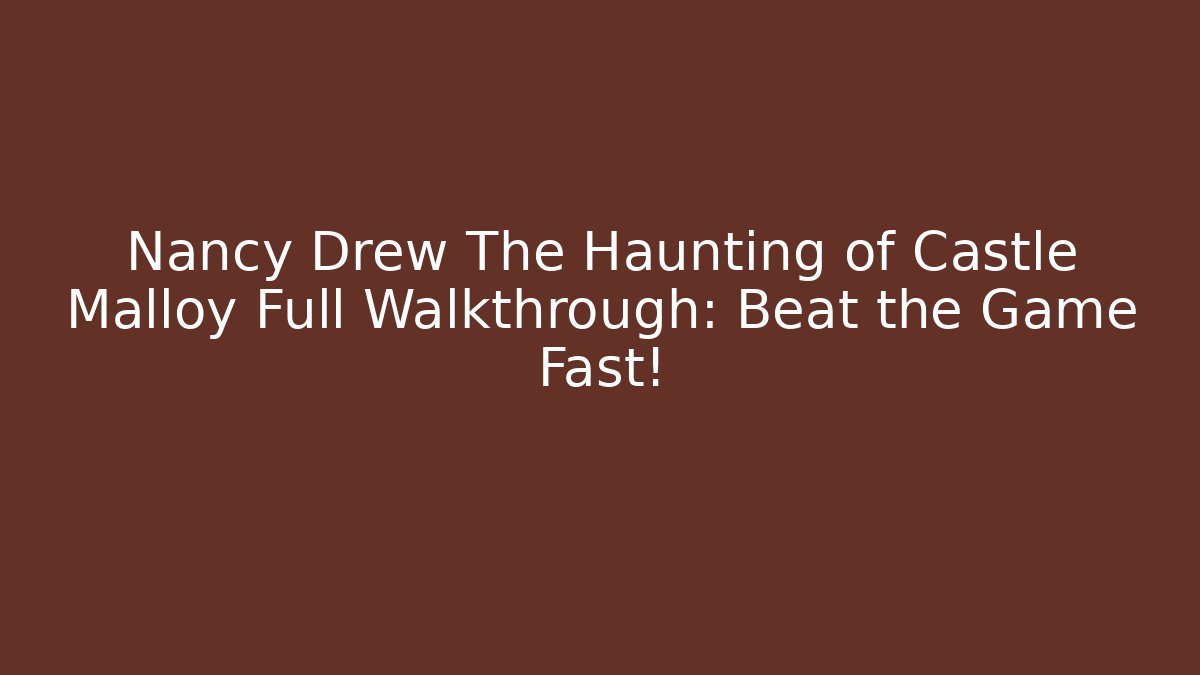 Nancy Drew The Haunting of Castle Malloy Full Walkthrough: Beat the Game Fast!