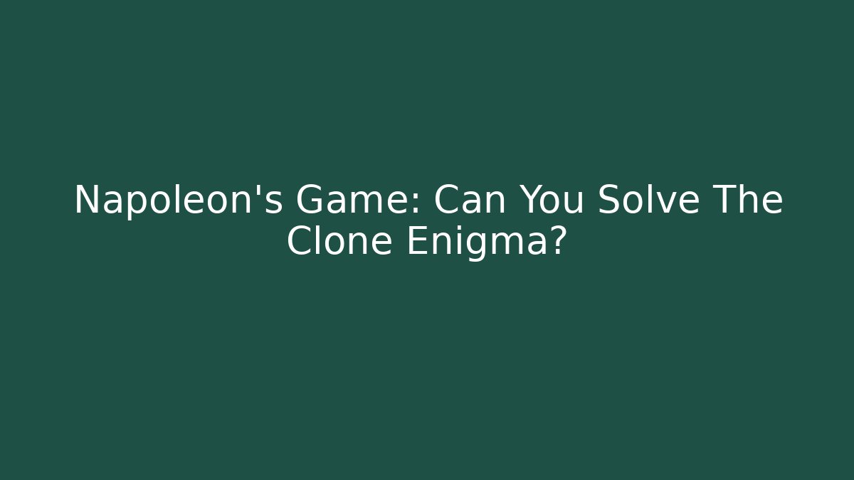 Napoleon's Game: Can You Solve The Clone Enigma?