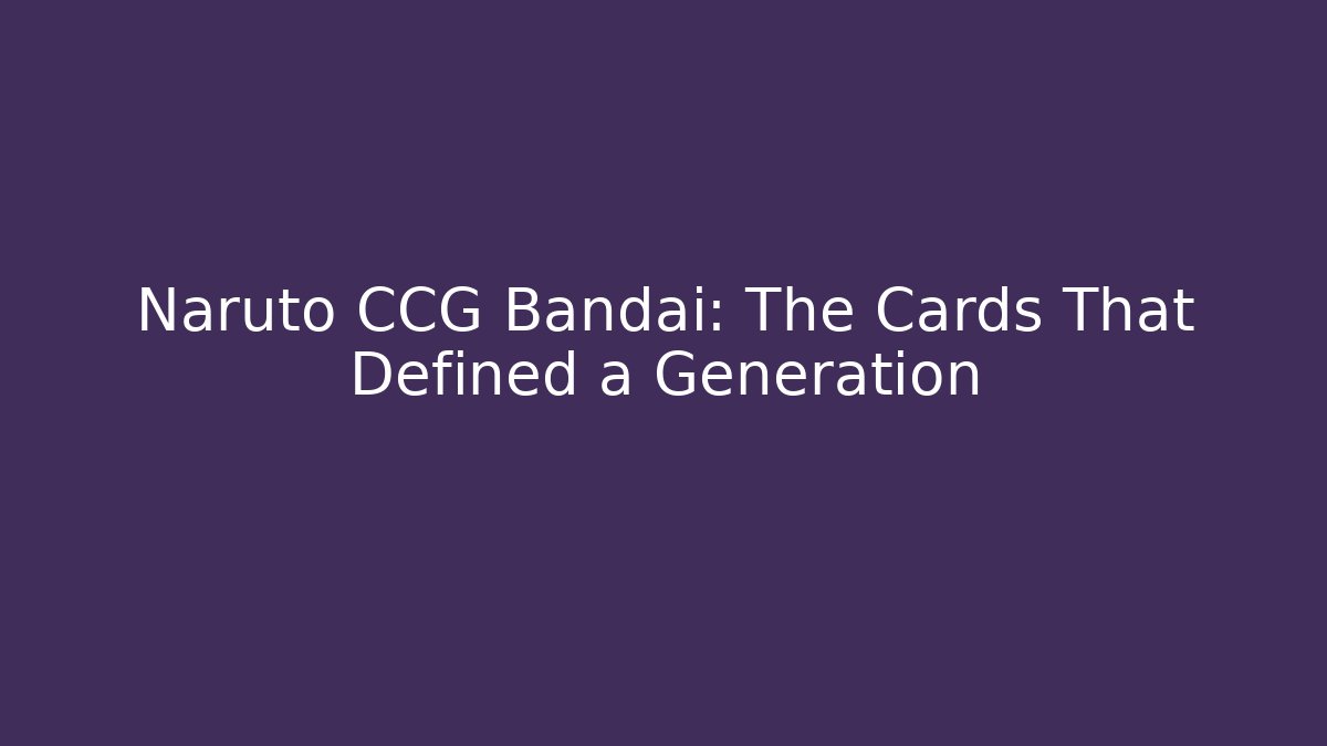 Naruto CCG Bandai: The Cards That Defined a Generation