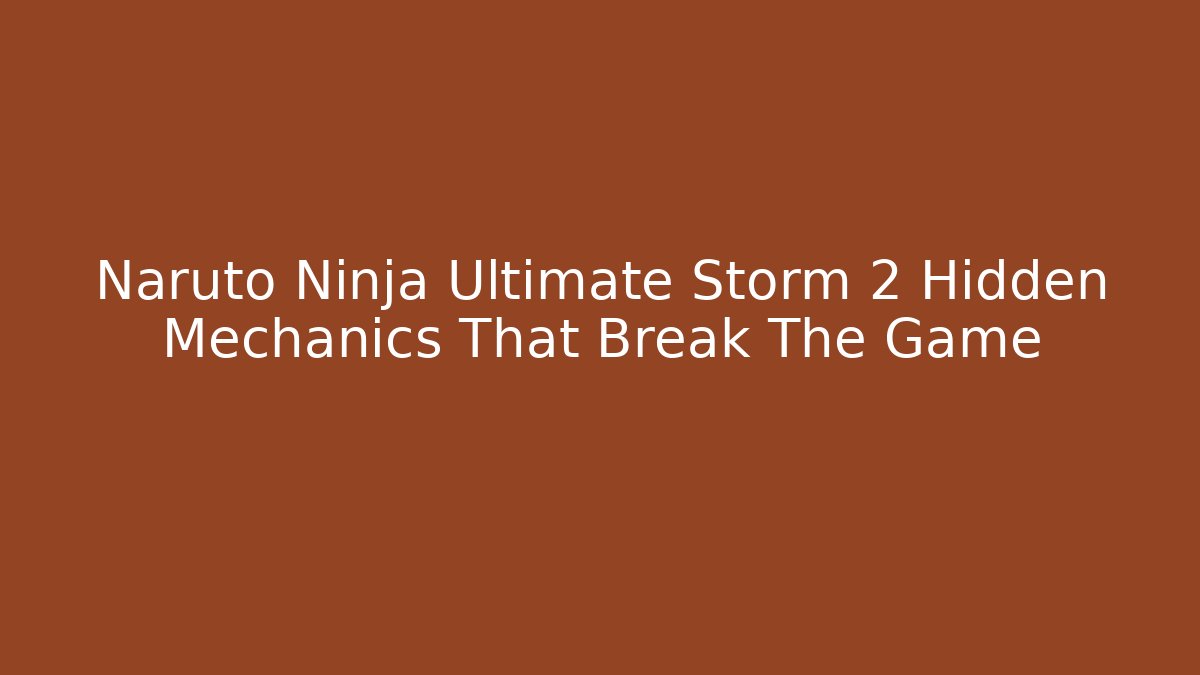 Naruto Ninja Ultimate Storm 2 Hidden Mechanics That Break The Game - Smart Esu