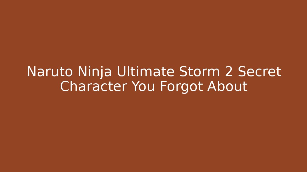 Naruto Ninja Ultimate Storm 2 Secret Character You Forgot About - Smart Esu