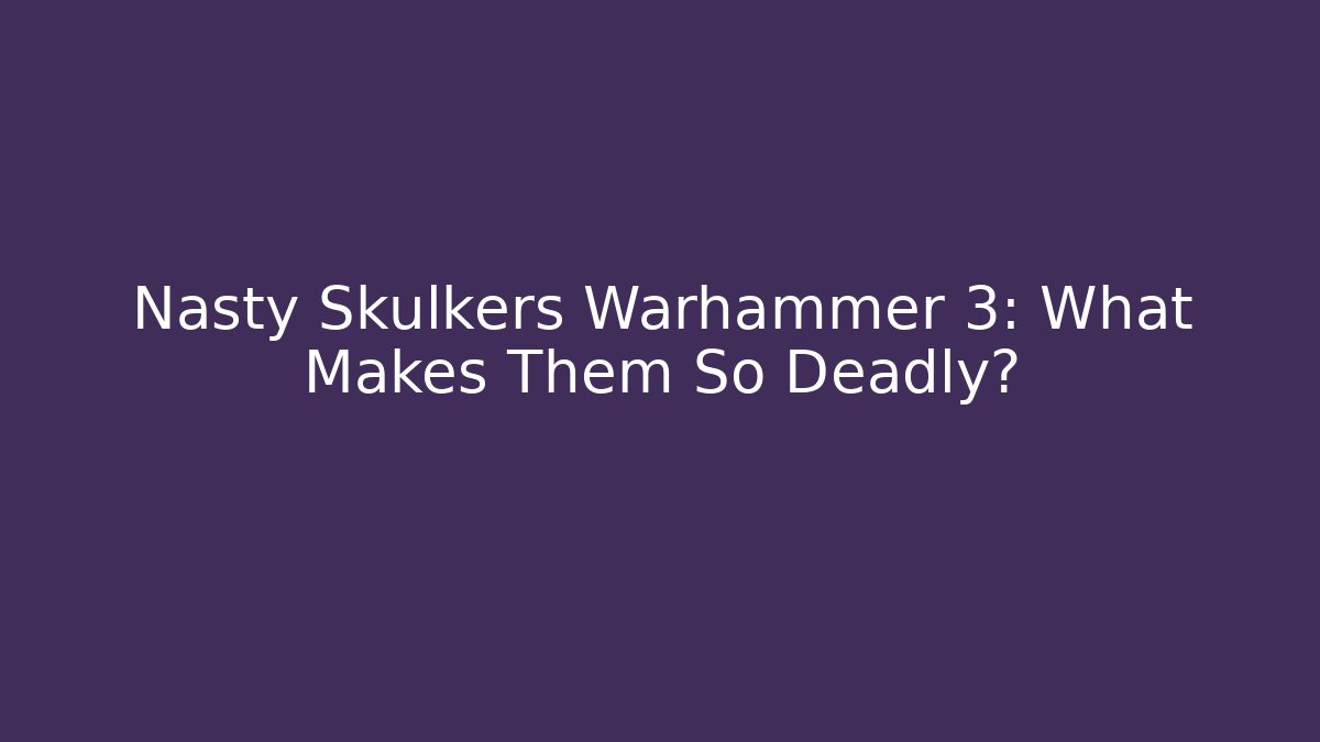 Nasty Skulkers Warhammer 3: What Makes Them So Deadly?