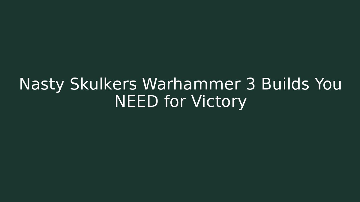 Nasty Skulkers Warhammer 3 Builds You NEED for Victory