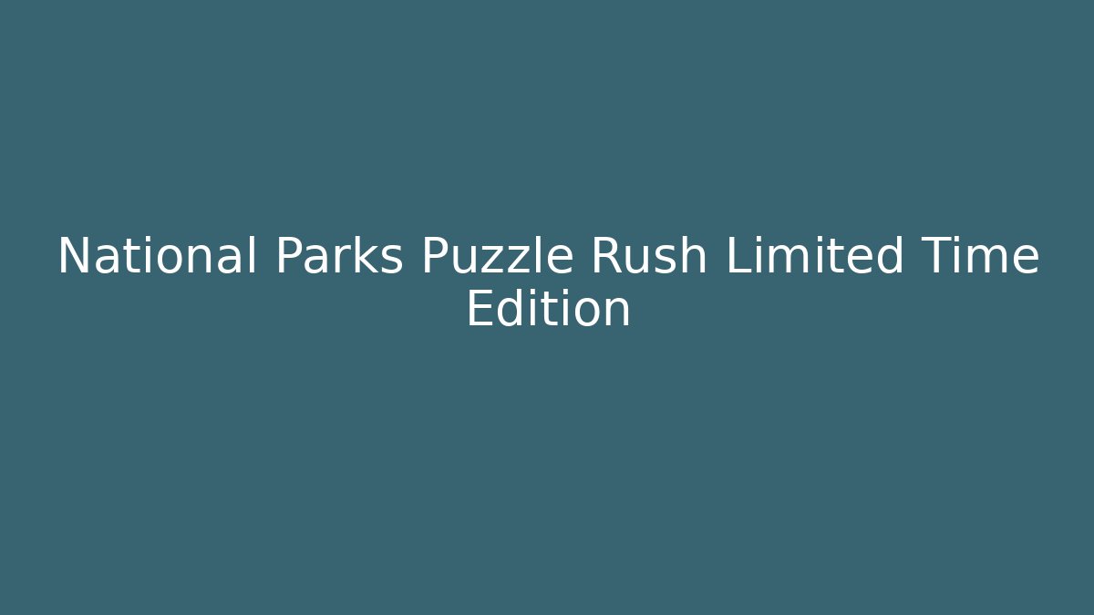 National Parks Puzzle Rush Limited Time Edition - Smart Esu