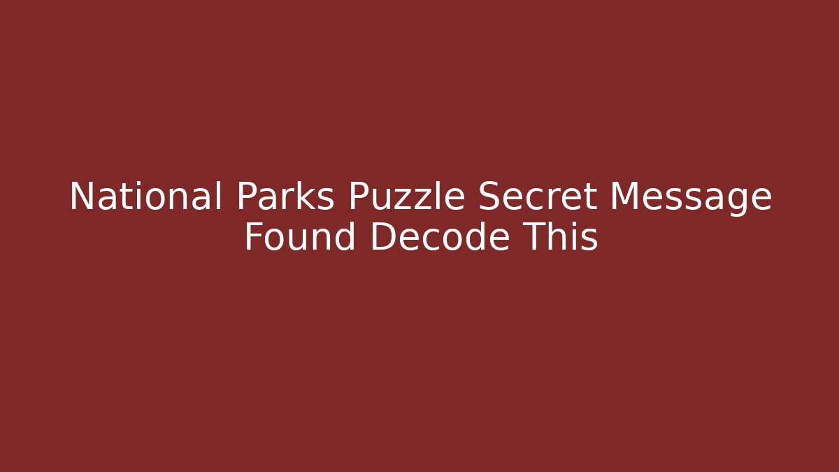 National Parks Puzzle Secret Message Found Decode This