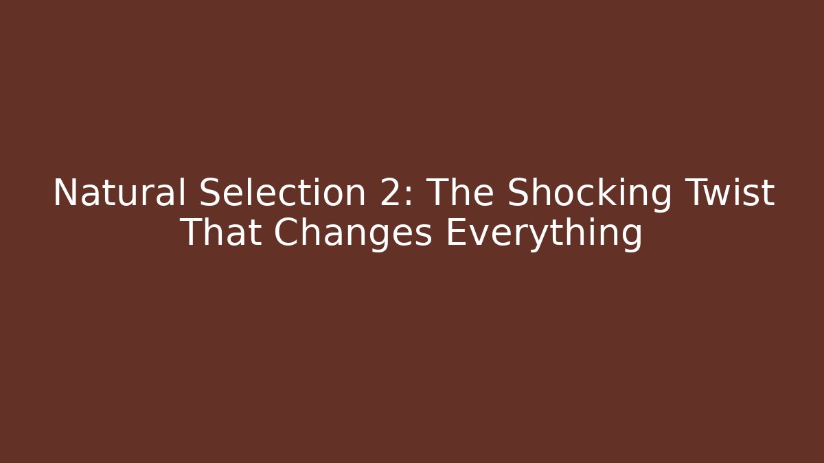 Natural Selection 2: The Shocking Twist That Changes Everything