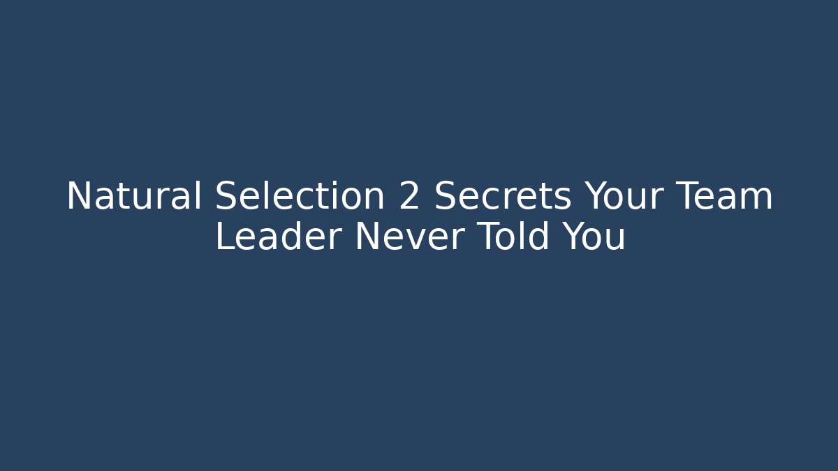 Natural Selection 2 Secrets Your Team Leader Never Told You