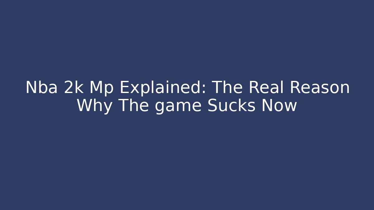 Nba 2k Mp Explained: The Real Reason Why The game Sucks Now
