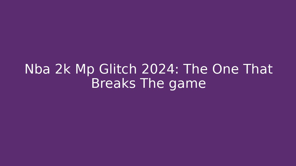 Nba 2k Mp Glitch 2024: The One That Breaks The game