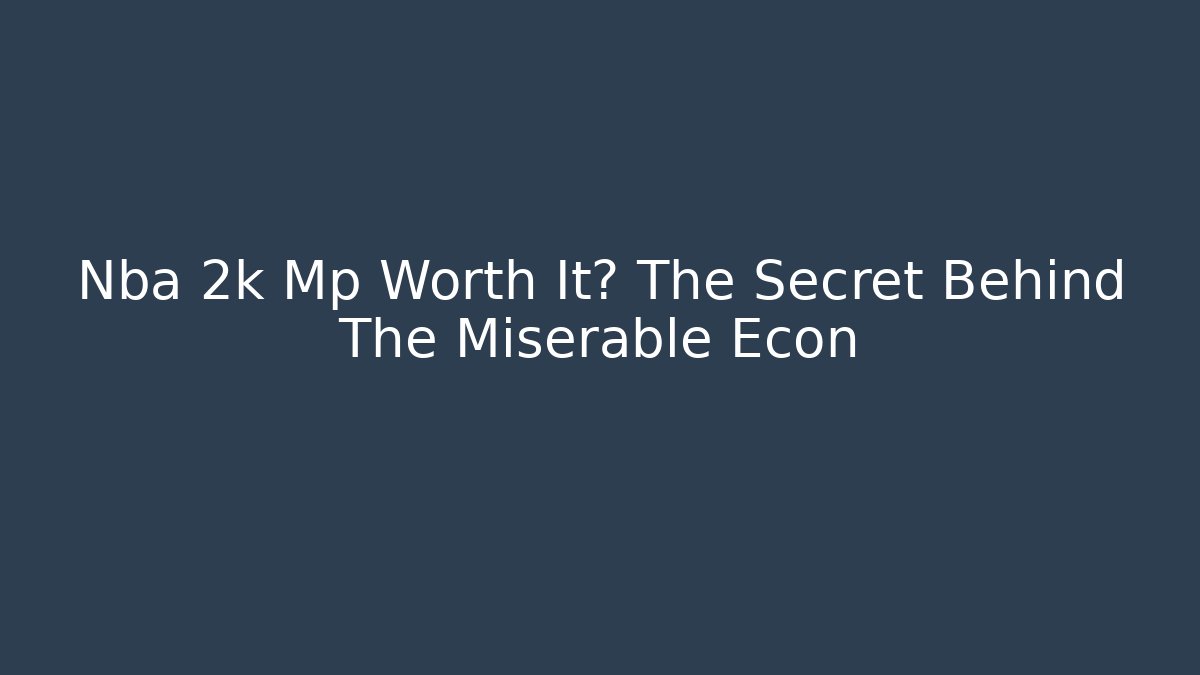 Nba 2k Mp Worth It? The Secret Behind The Miserable Econ - Smart Esu