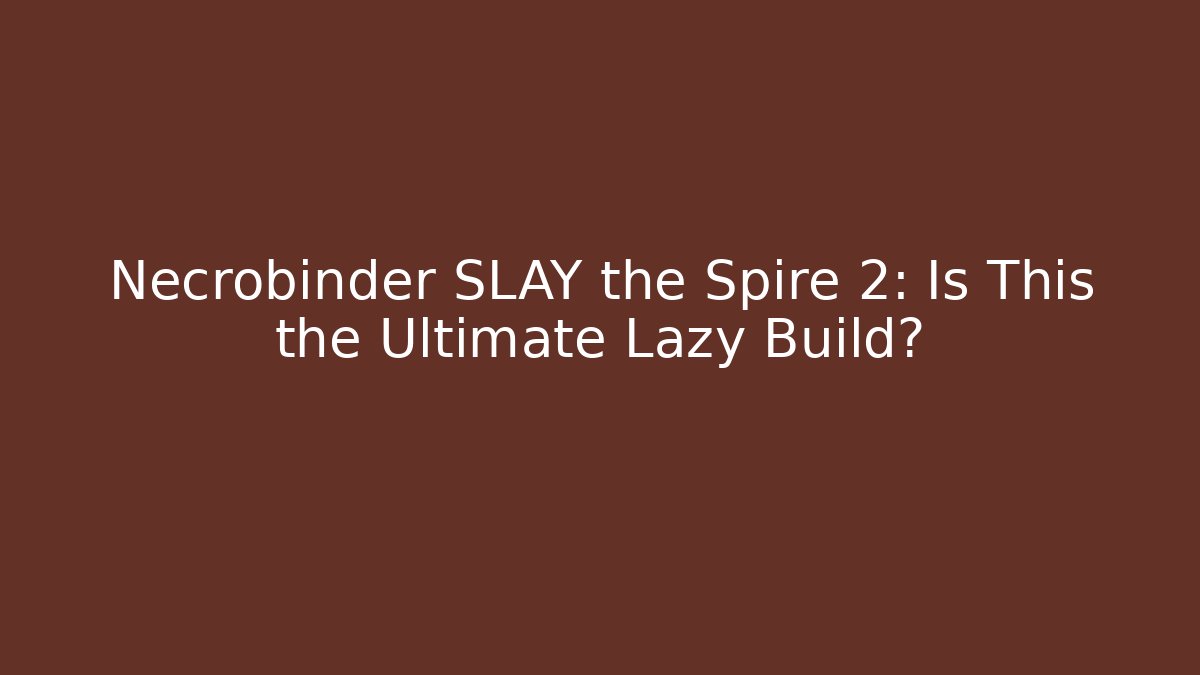 Necrobinder SLAY the Spire 2: Is This the Ultimate Lazy Build?