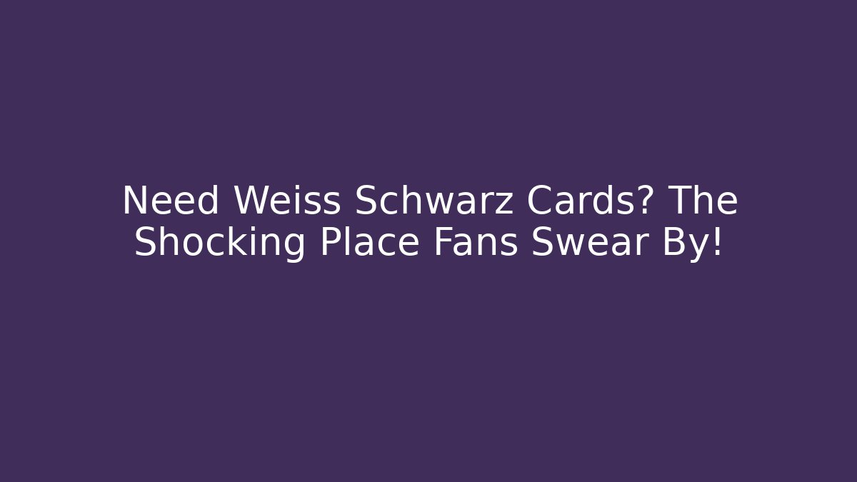 Need Weiß Schwarz Cards? The Shocking Place Fans Swear By!