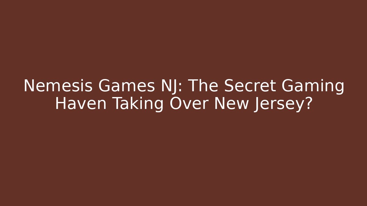 Nemesis Games NJ: The Secret Gaming Haven Taking Over New Jersey?