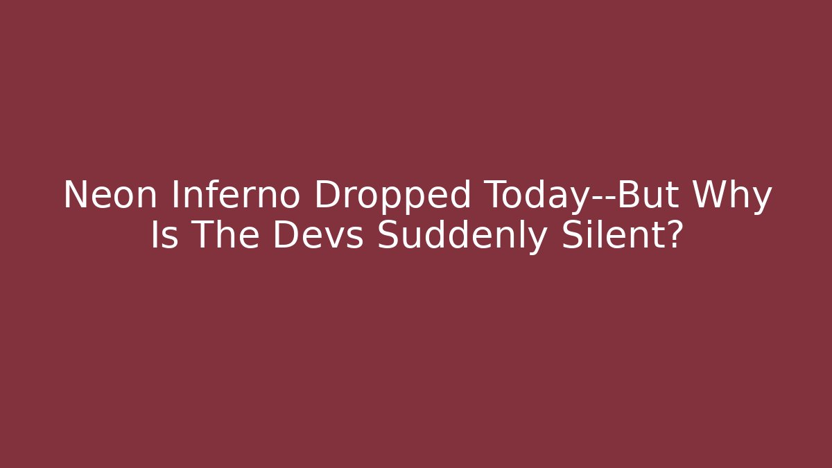 Neon Inferno Dropped Today—But Why Is The Devs Suddenly Silent?