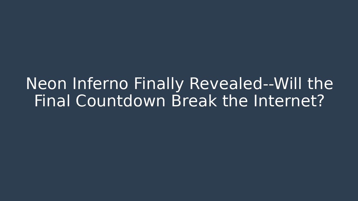 Neon Inferno Finally Revealed—Will the Final Countdown Break the Internet? - Smart Esu