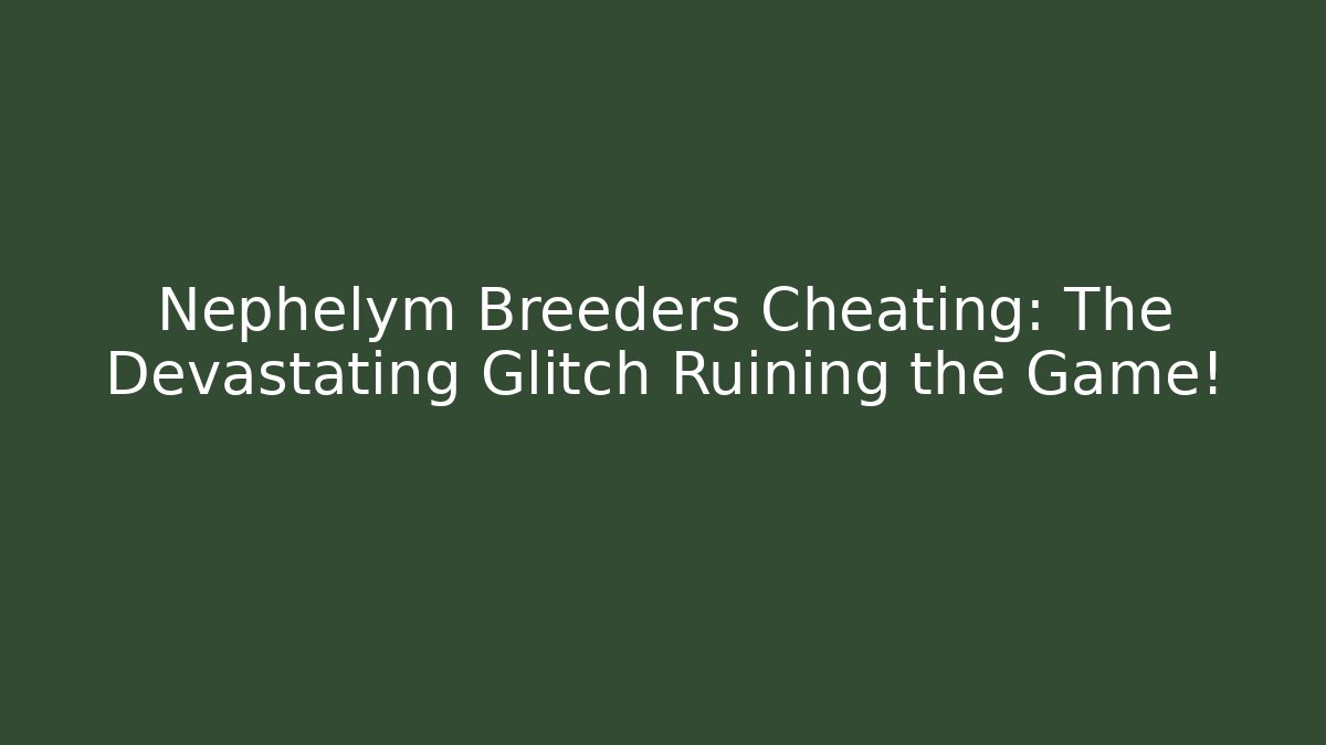 Nephelym Breeders Cheating: The Devastating Glitch Ruining the Game!