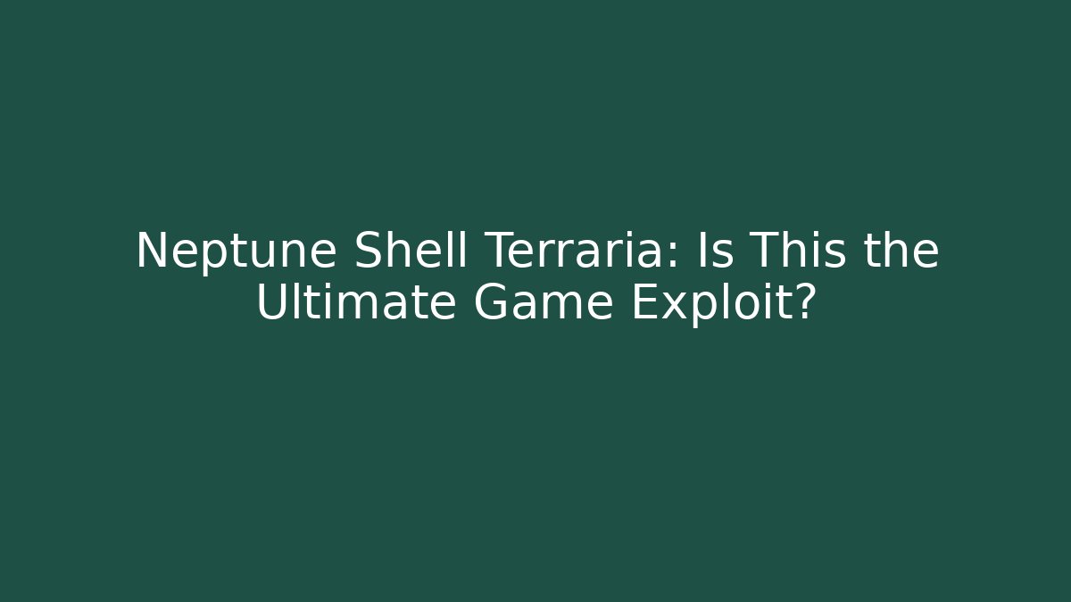 Neptune Shell Terraria: Is This the Ultimate Game Exploit? - Smart Esu