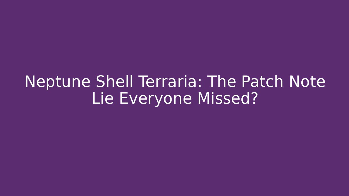 Neptune Shell Terraria: The Patch Note Lie Everyone Missed? - Smart Esu