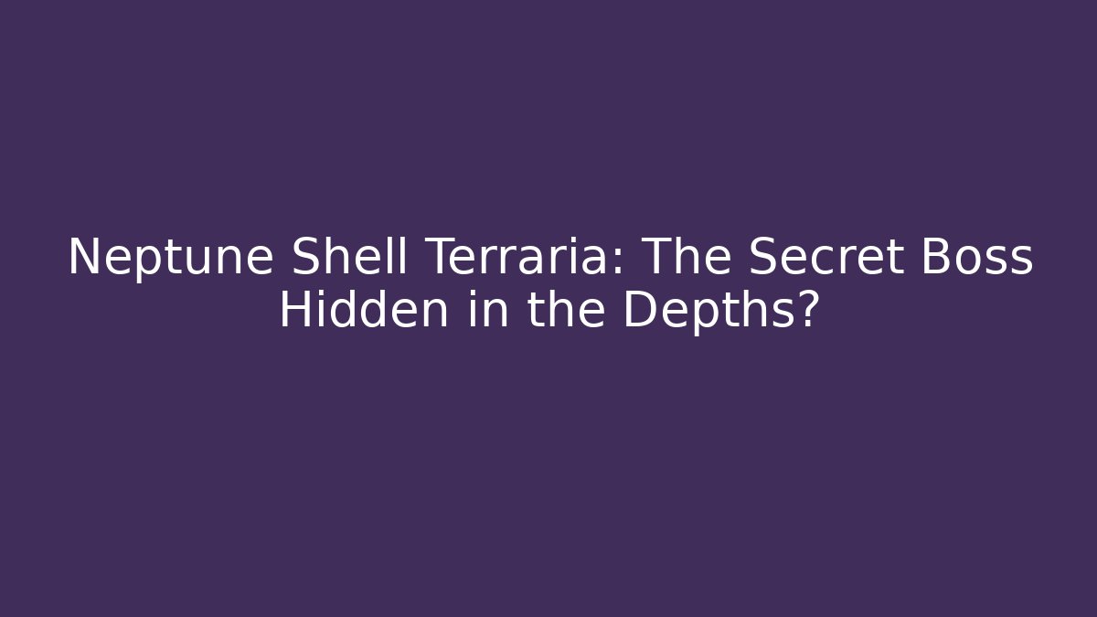 Neptune Shell Terraria: The Secret Boss Hidden in the Depths?
