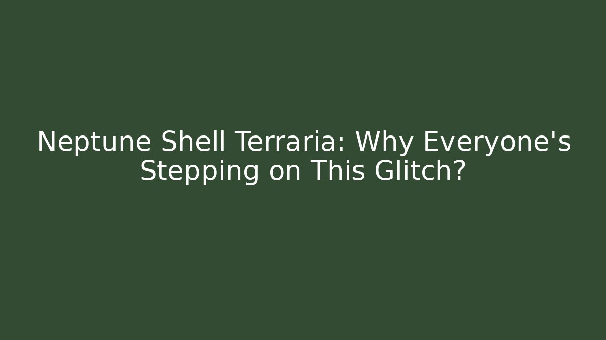 Neptune Shell Terraria: Why Everyone's Stepping on This Glitch?