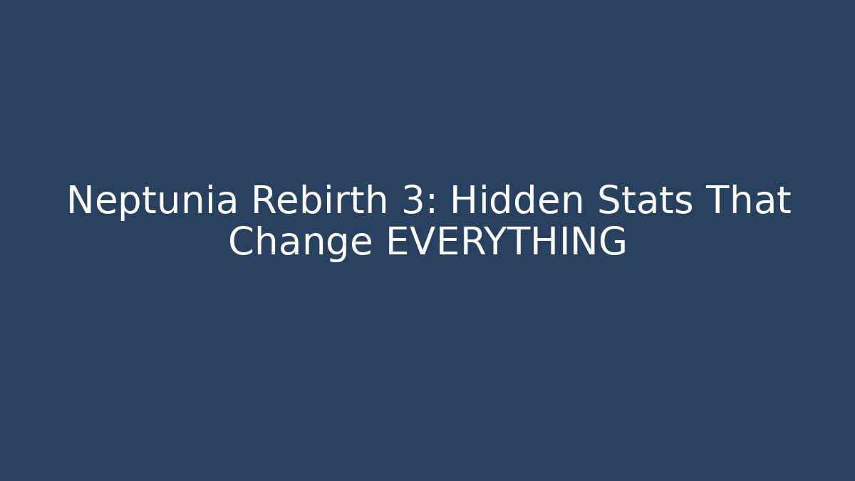 Neptunia Rebirth 3: Hidden Stats That Change EVERYTHING - Smart Esu