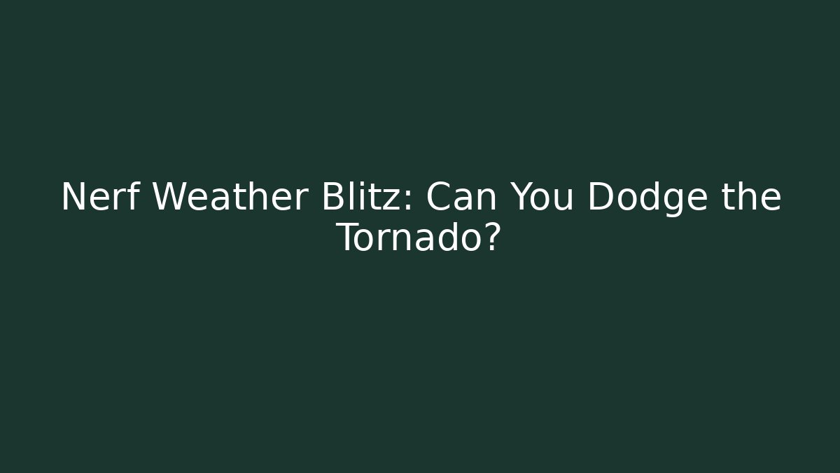 Nerf Weather Blitz: Can You Dodge the Tornado?