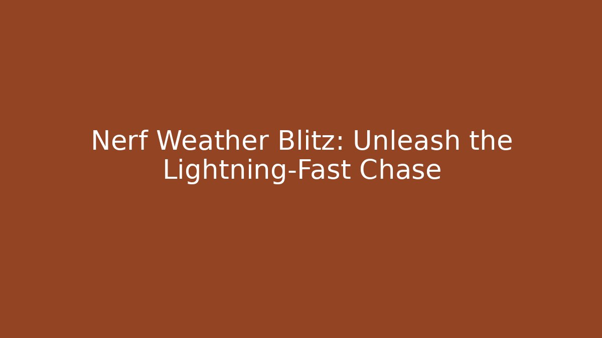 Nerf Weather Blitz: Unleash the Lightning-Fast Chase