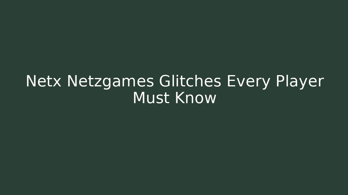 Netx Netzgames Glitches Every Player Must Know