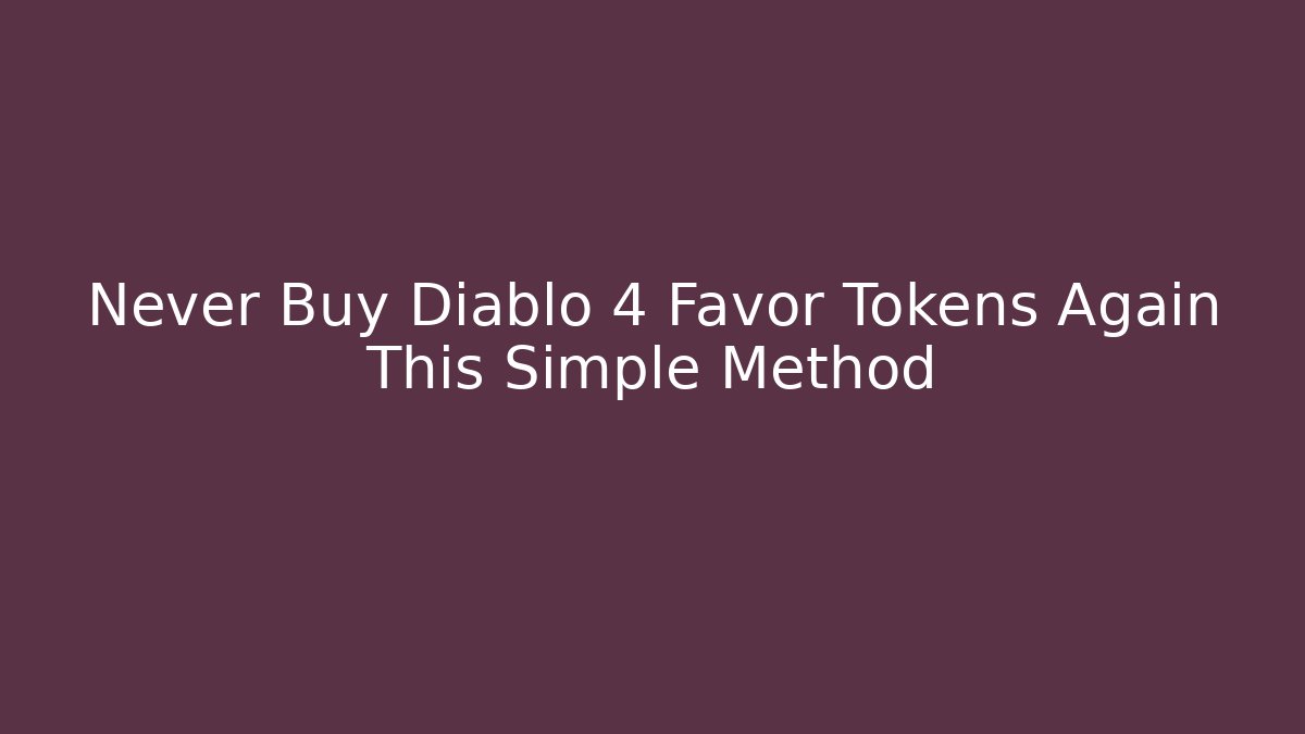 Never Buy Diablo 4 Favor Tokens Again This Simple Method