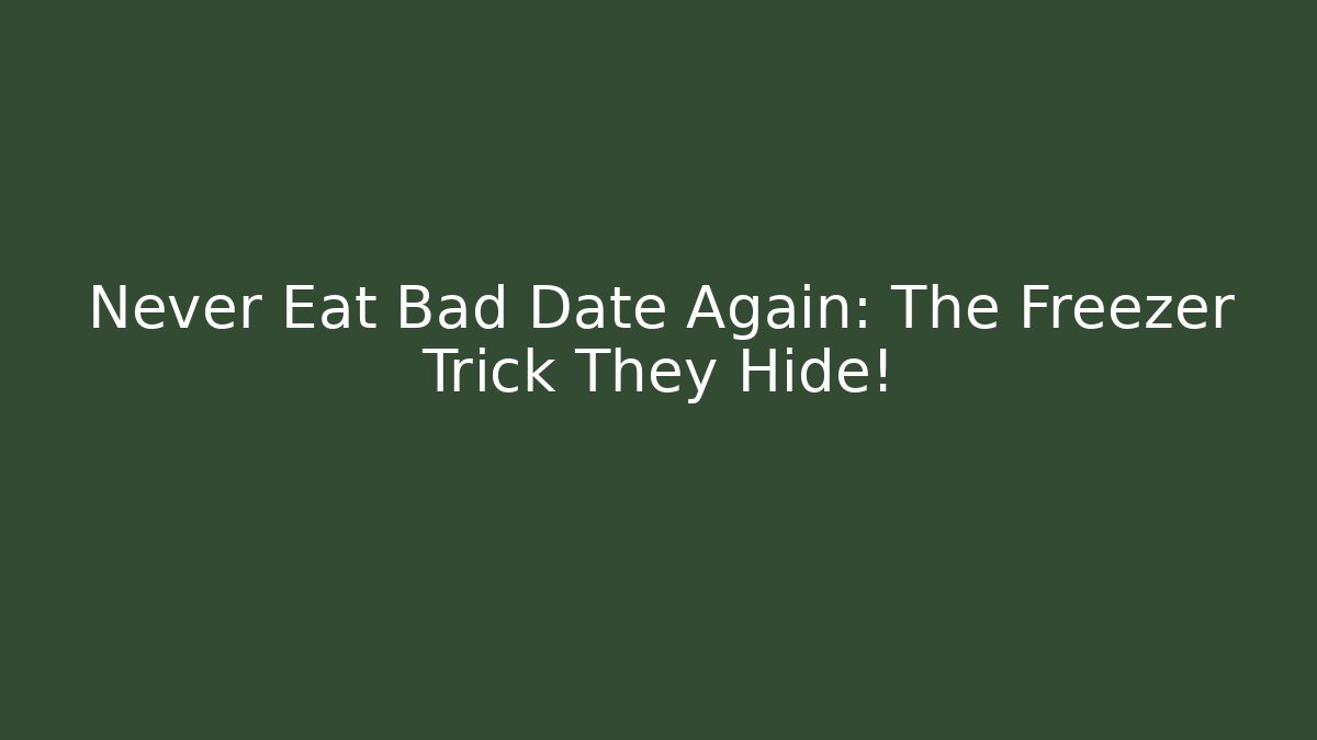 Never Eat Bad Date Again: The Freezer Trick They Hide!