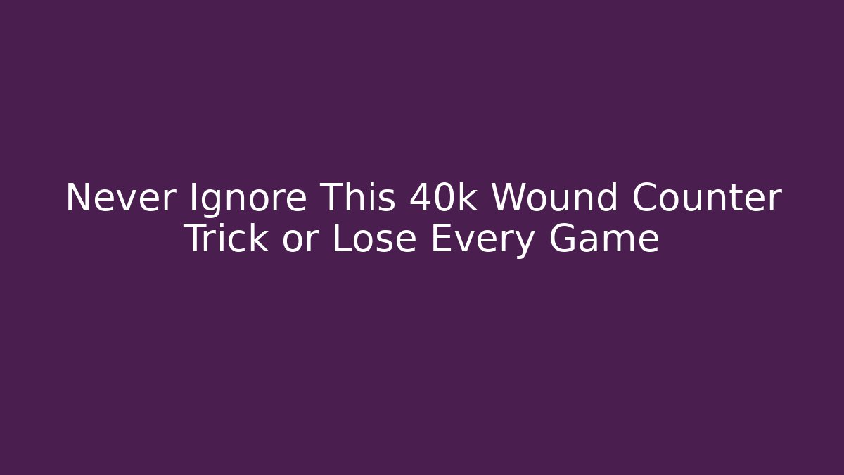 Never Ignore This 40k Wound Counter Trick or Lose Every Game