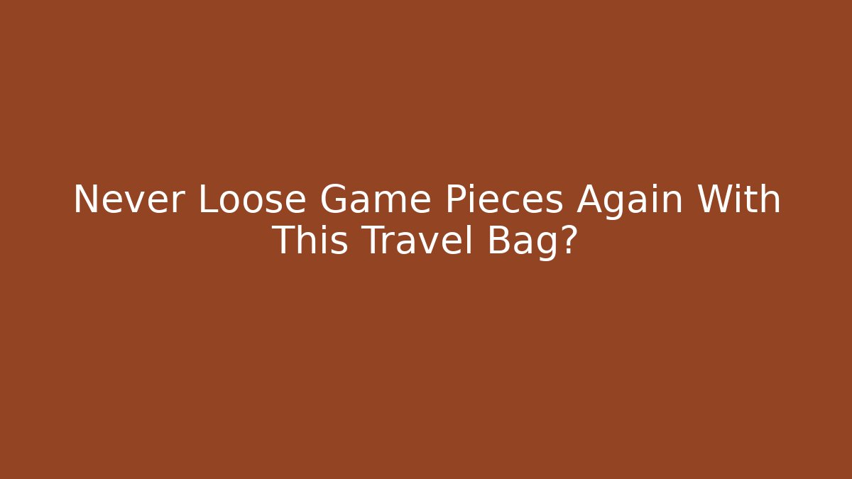 Never Loose Game Pieces Again With This Travel Bag?