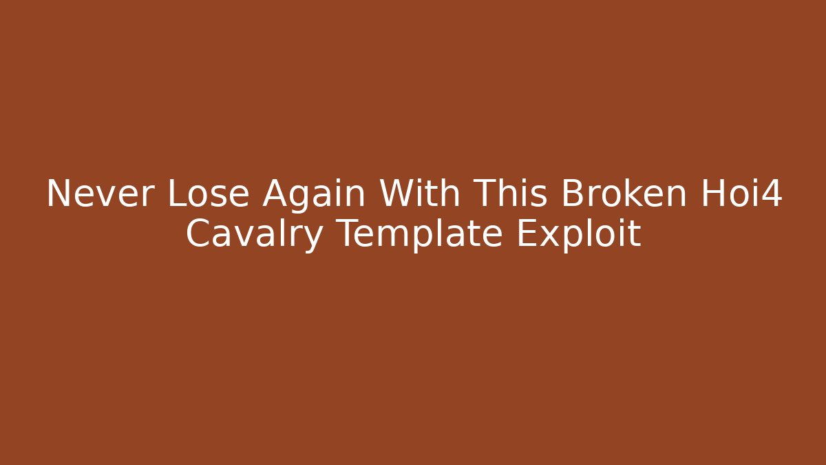 Never Lose Again With This Broken Hoi4 Cavalry Template Exploit - Smart Esu