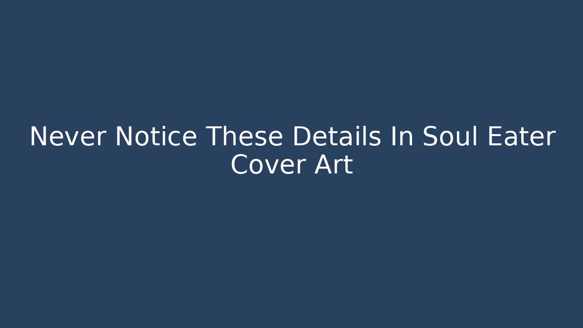 Never Notice These Details In Soul Eater Cover Art