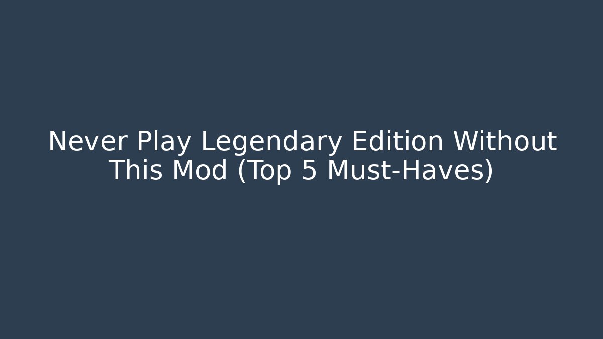 Never Play Legendary Edition Without This Mod (Top 5 Must-Haves)