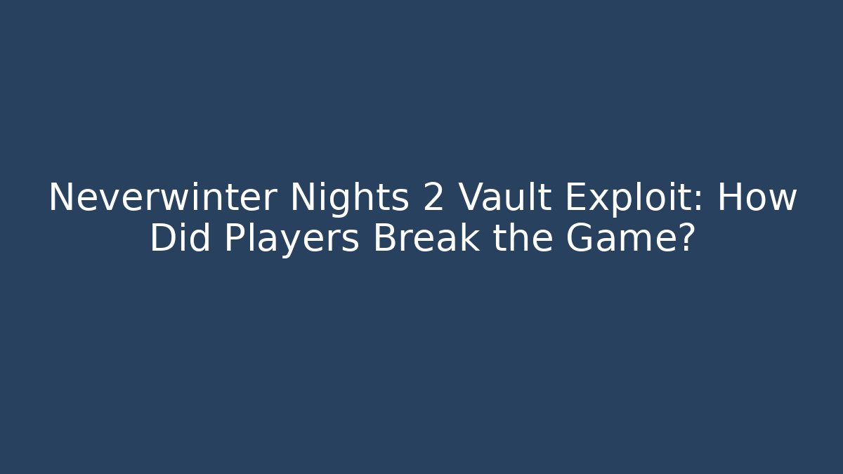 Neverwinter Nights 2 Vault Exploit: How Did Players Break the Game?