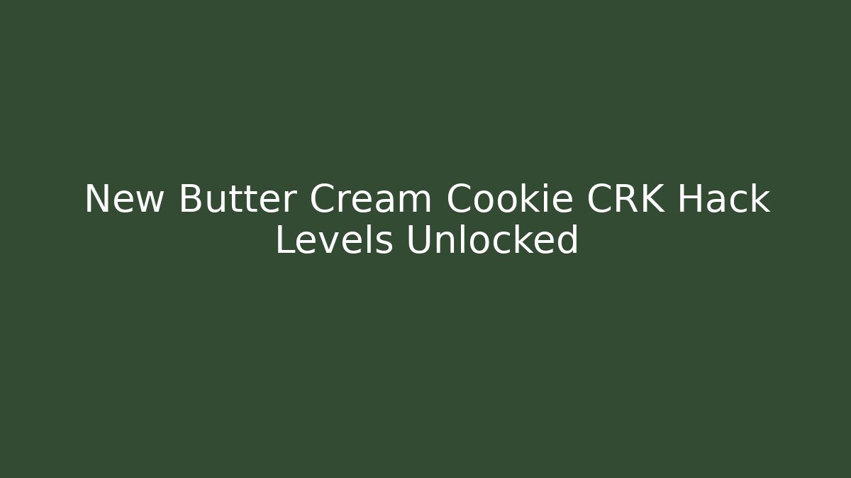 New Butter Cream Cookie CRK Hack Levels Unlocked