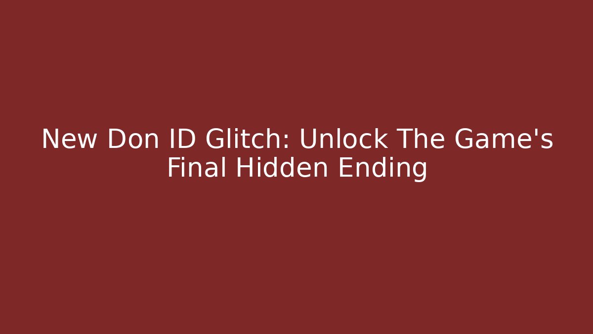 New Don ID Glitch: Unlock The Game's Final Hidden Ending