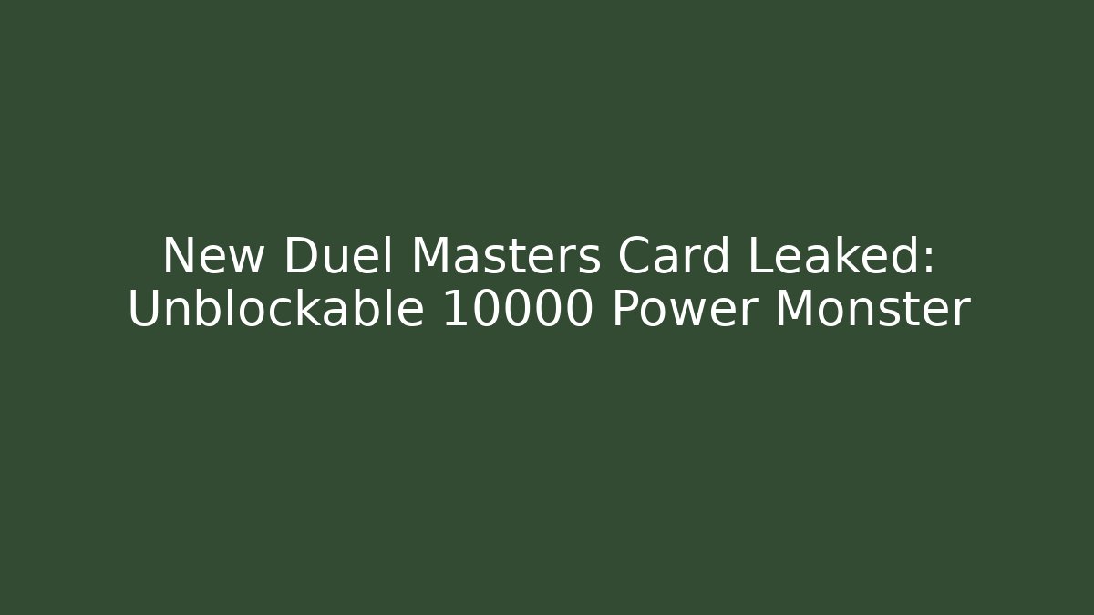 New Duel Masters Card Leaked: Unblockable 10000 Power Monster