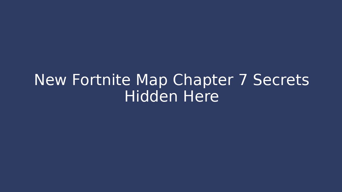 New Fortnite Map Chapter 7 Secrets Hidden Here