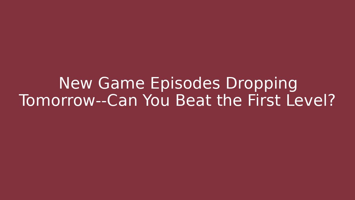 New Game Episodes Dropping Tomorrow—Can You Beat the First Level?