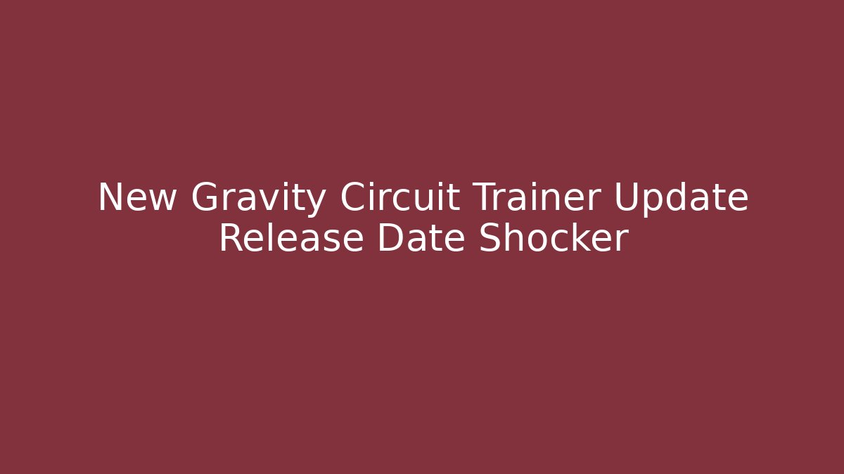 New Gravity Circuit Trainer Update Release Date Shocker